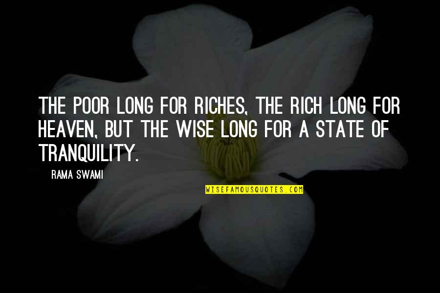 Best Peace And Tranquility Quotes By Rama Swami: The poor long for riches, the rich long Best Peace And Tranquility Quotes By Rama Swami: The poor long for riches, the rich long