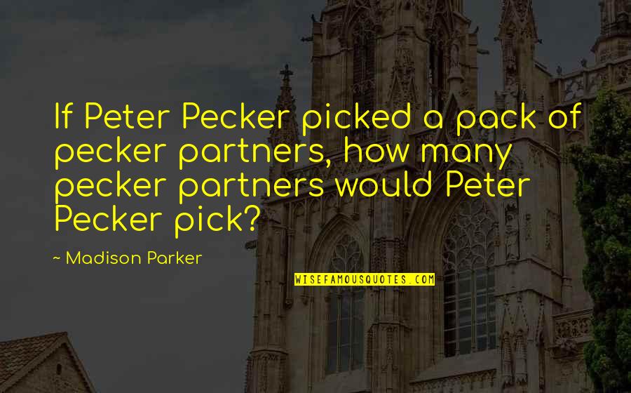 Best Pecker Quotes By Madison Parker: If Peter Pecker picked a pack of pecker