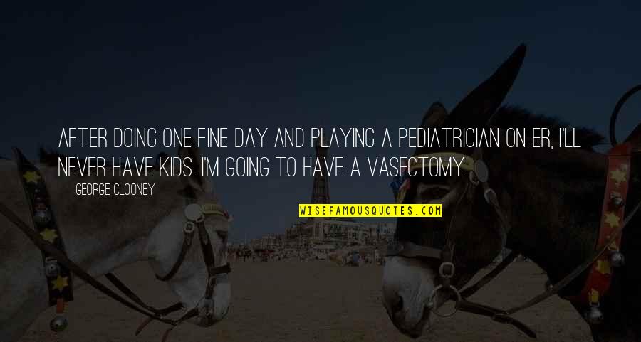 Best Pediatrician Quotes By George Clooney: After doing One Fine Day and playing a
