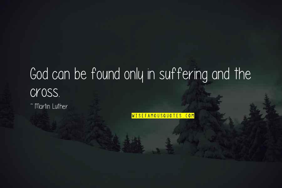 Best Pediatrician Quotes By Martin Luther: God can be found only in suffering and