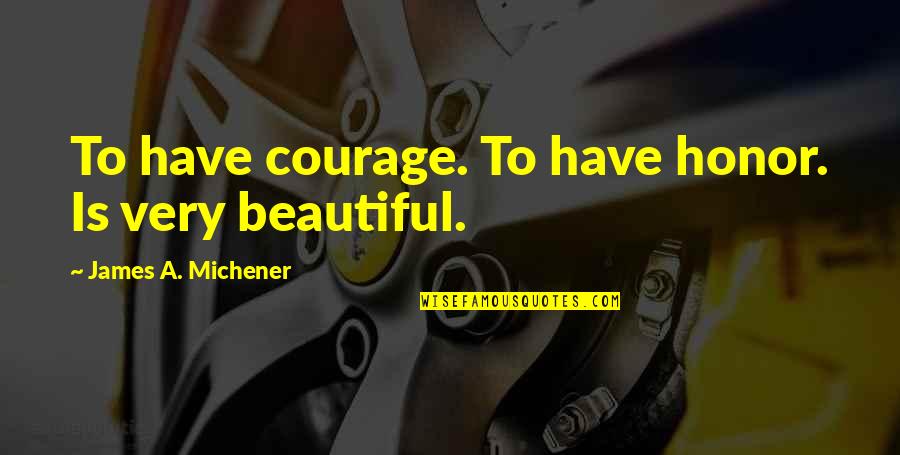 Best Peeta Mellark Quotes By James A. Michener: To have courage. To have honor. Is very