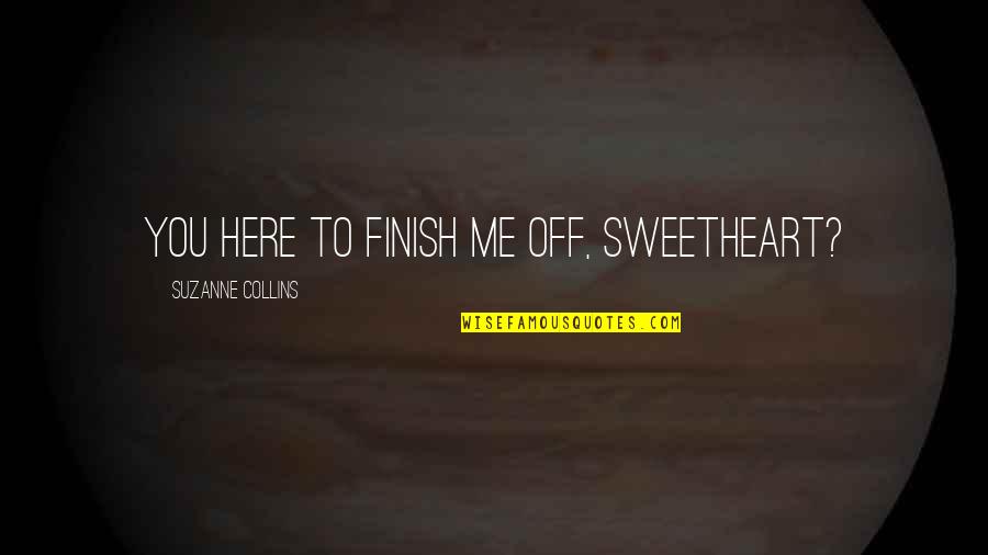 Best Peeta Mellark Quotes By Suzanne Collins: You here to finish me off, Sweetheart?