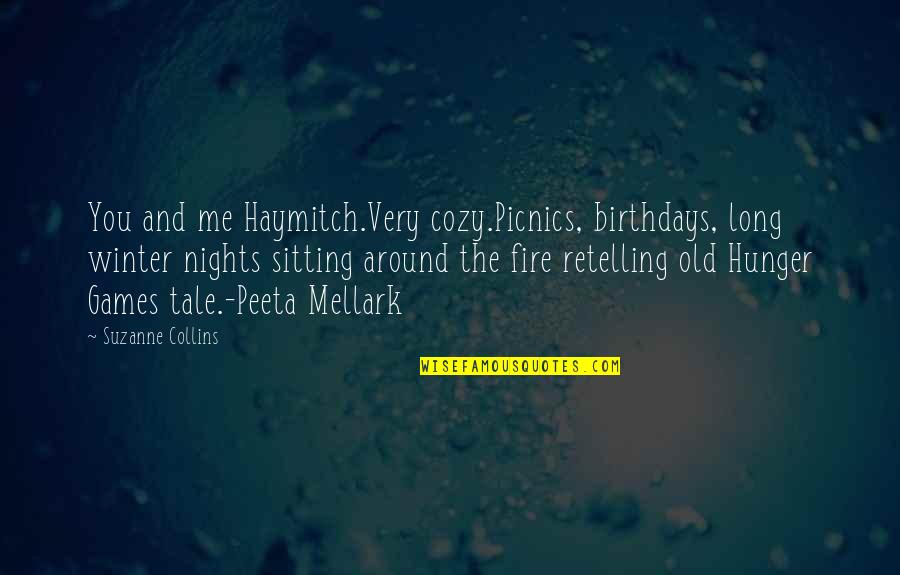 Best Peeta Mellark Quotes By Suzanne Collins: You and me Haymitch.Very cozy.Picnics, birthdays, long winter