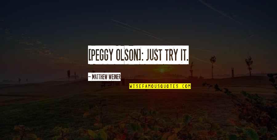 Best Peggy Olson Quotes By Matthew Weiner: [Peggy Olson]: Just try it.