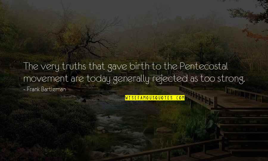 Best Pentecostal Quotes By Frank Bartleman: The very truths that gave birth to the Best Pentecostal Quotes By Frank Bartleman: The very truths that gave birth to the