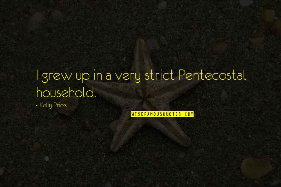 Best Pentecostal Quotes By Kelly Price: I grew up in a very strict Pentecostal Best Pentecostal Quotes By Kelly Price: I grew up in a very strict Pentecostal