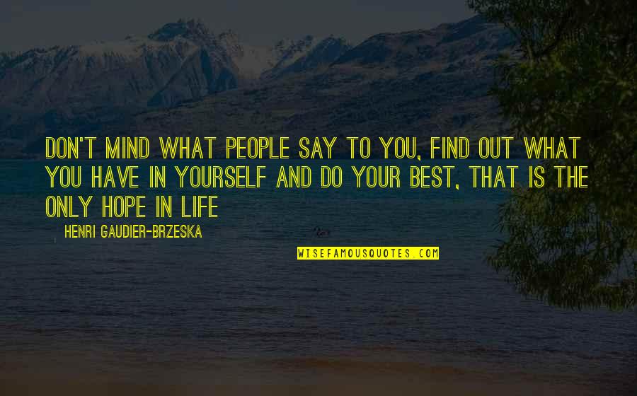 Best People In Your Life Quotes By Henri Gaudier-Brzeska: Don't mind what people say to you, find