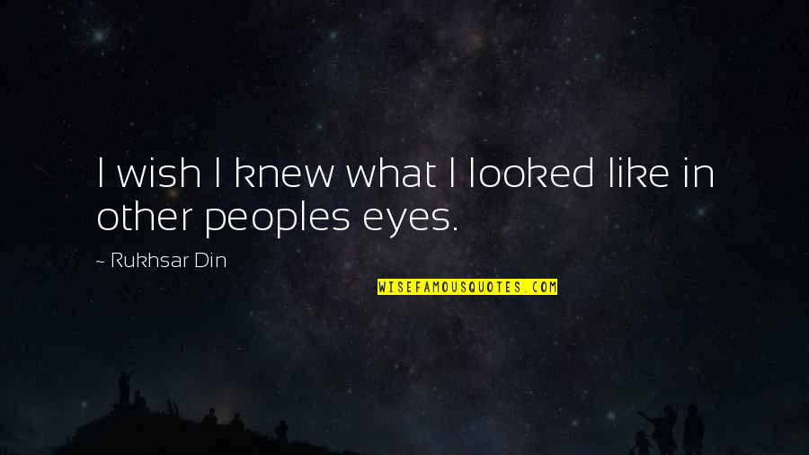 Best People In Your Life Quotes By Rukhsar Din: I wish I knew what I looked like