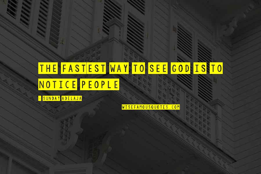 Best People In Your Life Quotes By Sunday Adelaja: The fastest way to see God is to