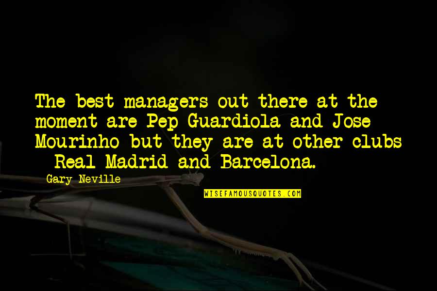 Best Pep Guardiola Quotes By Gary Neville: The best managers out there at the moment