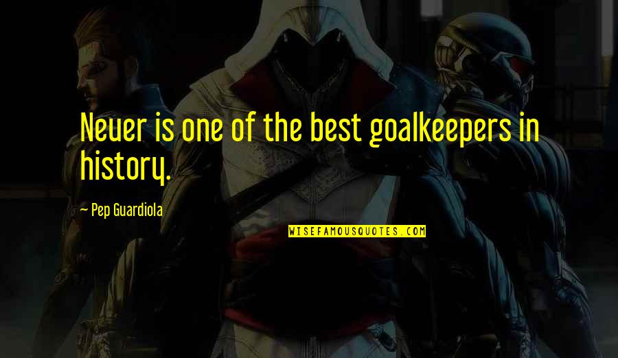 Best Pep Guardiola Quotes By Pep Guardiola: Neuer is one of the best goalkeepers in