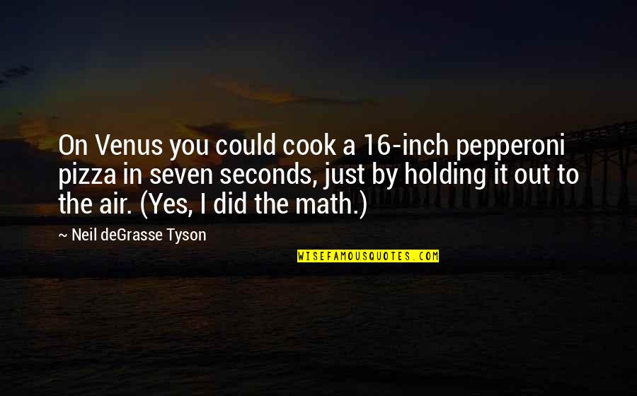 Best Pepperoni Quotes By Neil DeGrasse Tyson: On Venus you could cook a 16-inch pepperoni