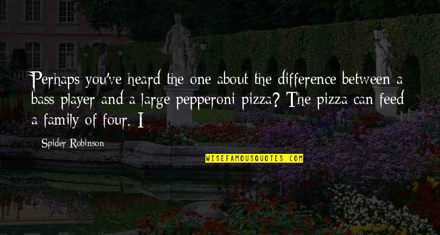 Best Pepperoni Quotes By Spider Robinson: Perhaps you've heard the one about the difference