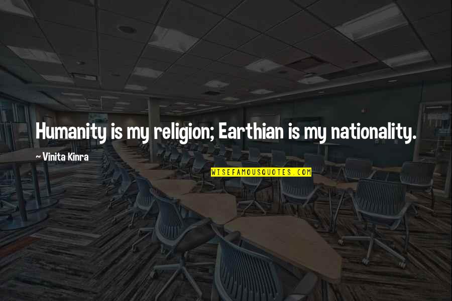 Best Pepperoni Quotes By Vinita Kinra: Humanity is my religion; Earthian is my nationality.