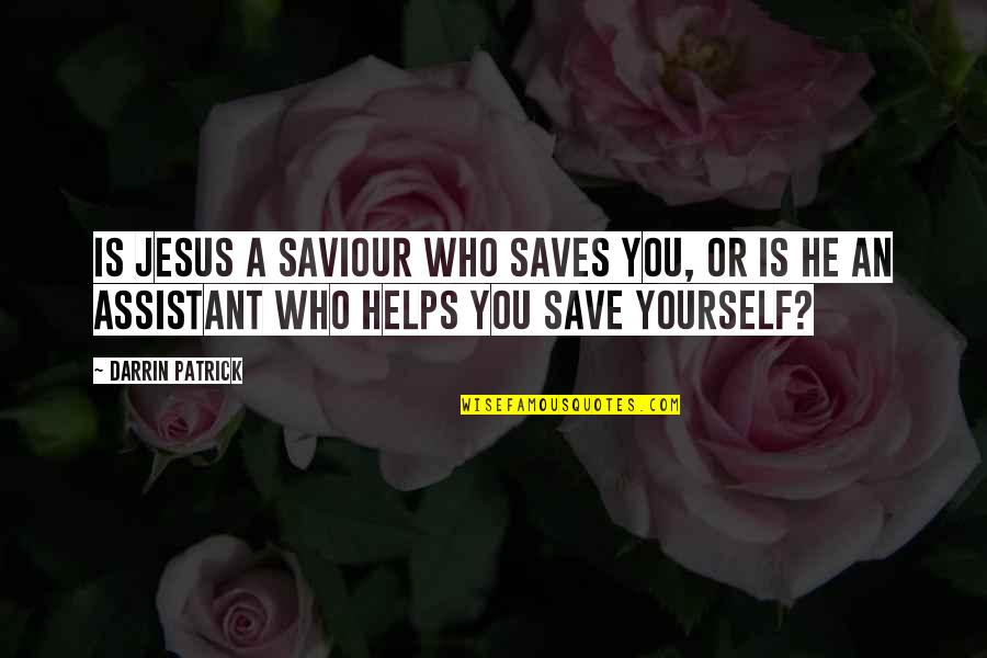 Best Peralta Quotes By Darrin Patrick: Is Jesus a Saviour who saves you, or