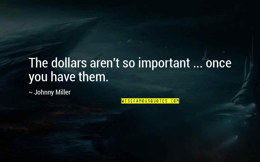 Best Peralta Quotes By Johnny Miller: The dollars aren't so important ... once you