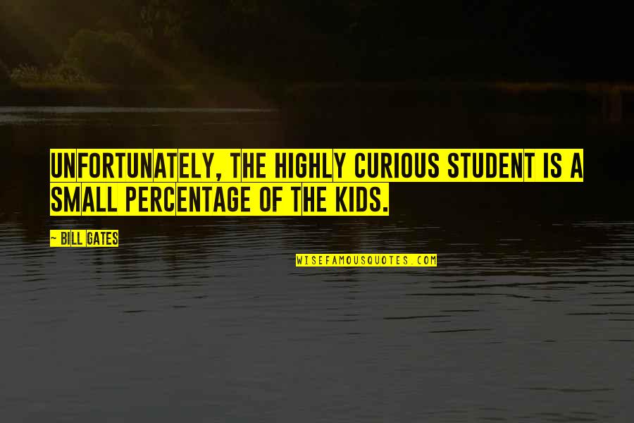 Best Percentage Quotes By Bill Gates: Unfortunately, the highly curious student is a small