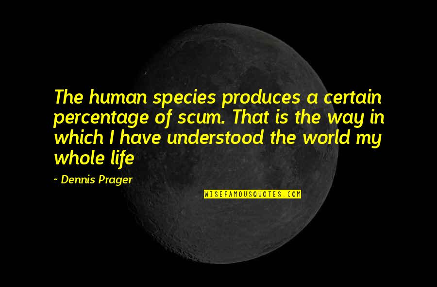 Best Percentage Quotes By Dennis Prager: The human species produces a certain percentage of
