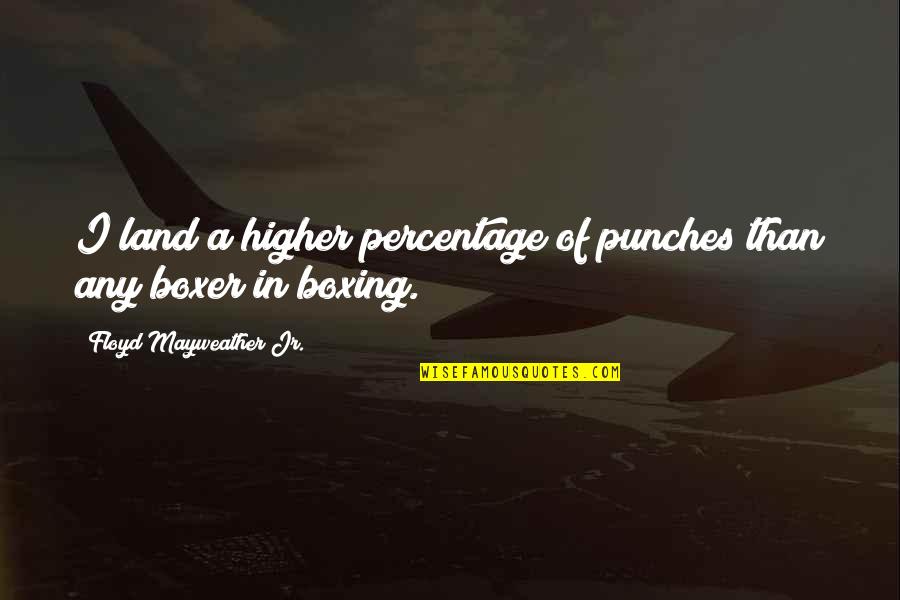 Best Percentage Quotes By Floyd Mayweather Jr.: I land a higher percentage of punches than