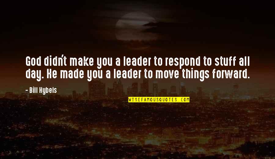Best Peregrin Quotes By Bill Hybels: God didn't make you a leader to respond Best Peregrin Quotes By Bill Hybels: God didn't make you a leader to respond