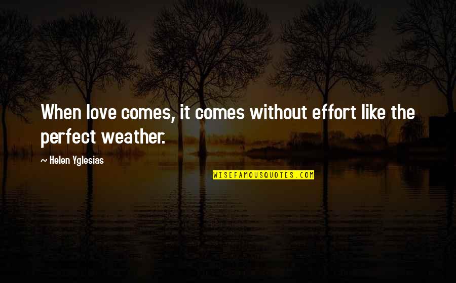 Best Perfect Love Quotes By Helen Yglesias: When love comes, it comes without effort like