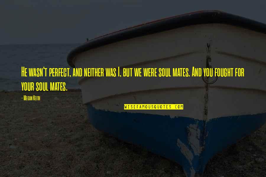 Best Perfect Love Quotes By Megan Keith: He wasn't perfect, and neither was I, but