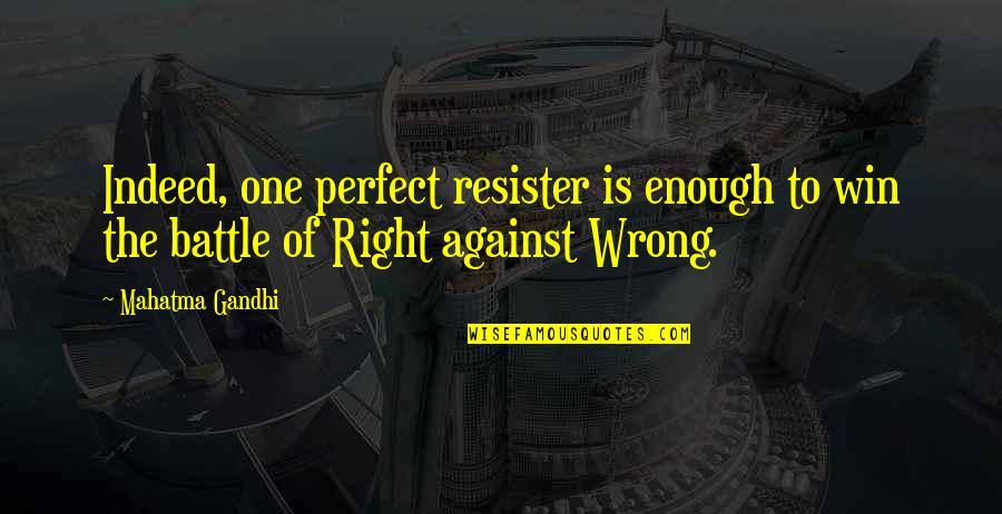 Best Perfect One Quotes By Mahatma Gandhi: Indeed, one perfect resister is enough to win