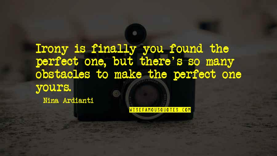Best Perfect One Quotes By Nina Ardianti: Irony is finally you found the perfect one,