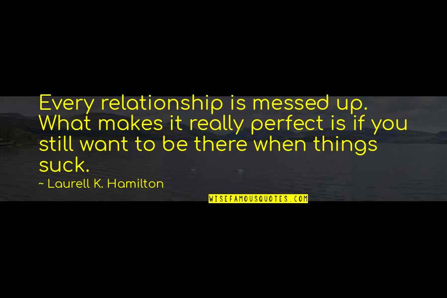 Best Perfect Relationship Quotes By Laurell K. Hamilton: Every relationship is messed up. What makes it