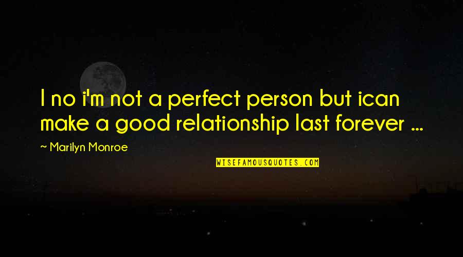 Best Perfect Relationship Quotes By Marilyn Monroe: I no i'm not a perfect person but