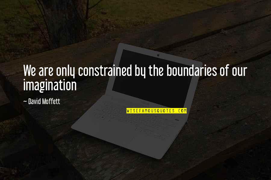 Best Performance Management Quotes By David Moffett: We are only constrained by the boundaries of