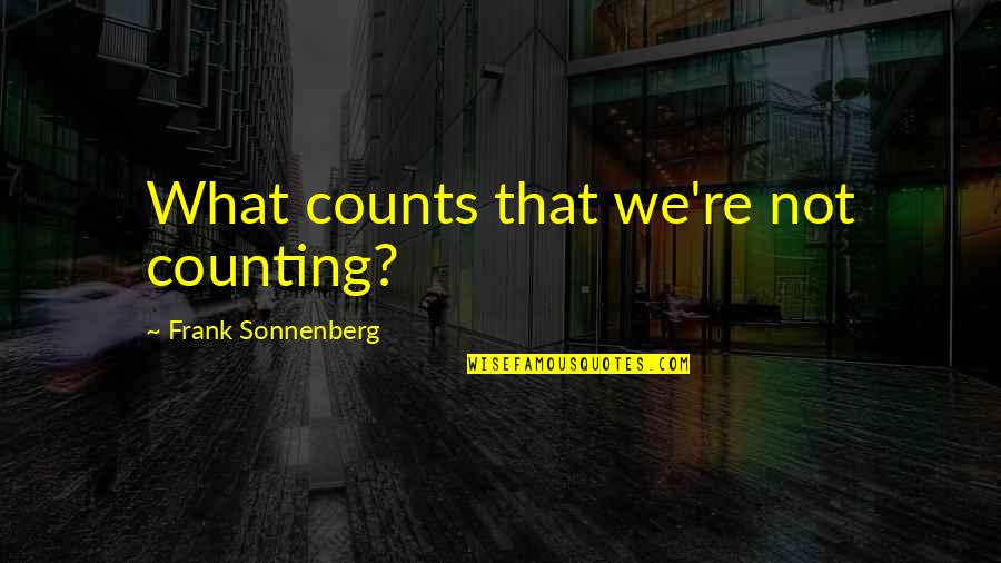 Best Performance Management Quotes By Frank Sonnenberg: What counts that we're not counting?