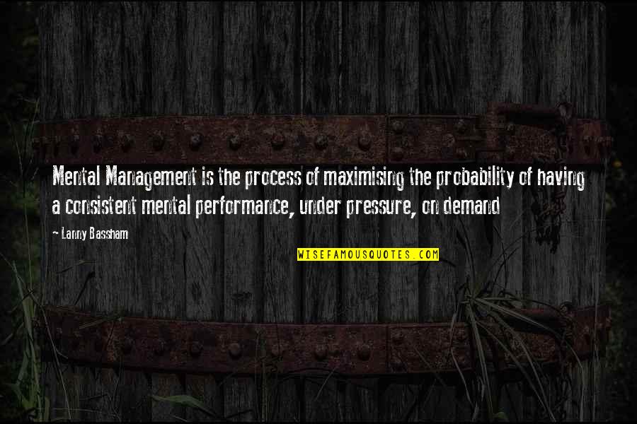 Best Performance Management Quotes By Lanny Bassham: Mental Management is the process of maximising the