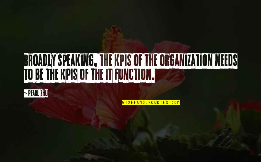 Best Performance Management Quotes By Pearl Zhu: Broadly speaking, the KPIs of the organization needs