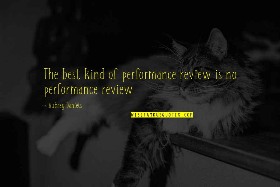 Best Performance Review Quotes By Aubrey Daniels: The best kind of performance review is no