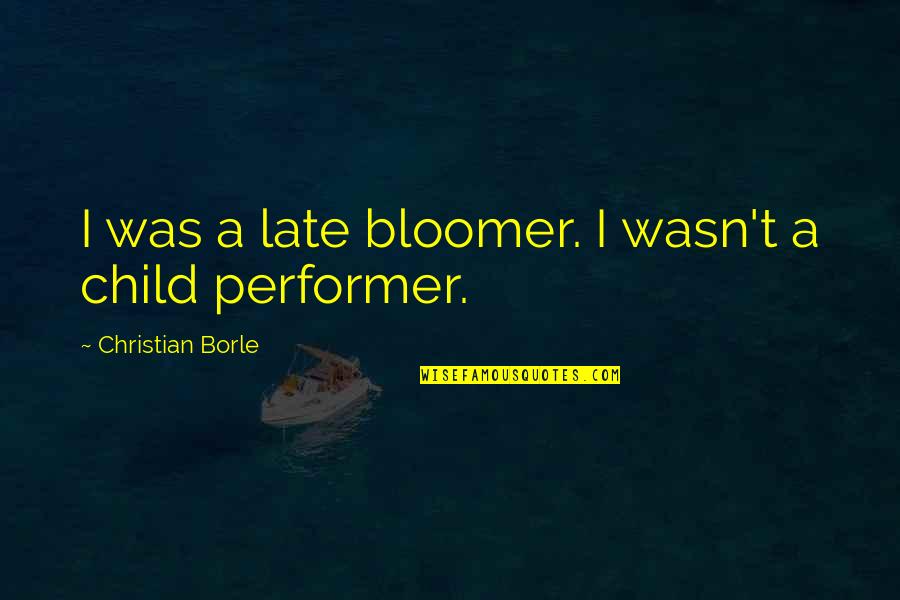 Best Performer Quotes By Christian Borle: I was a late bloomer. I wasn't a Best Performer Quotes By Christian Borle: I was a late bloomer. I wasn't a