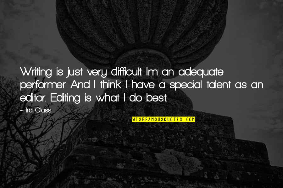 Best Performer Quotes By Ira Glass: Writing is just very difficult. I'm an adequate Best Performer Quotes By Ira Glass: Writing is just very difficult. I'm an adequate