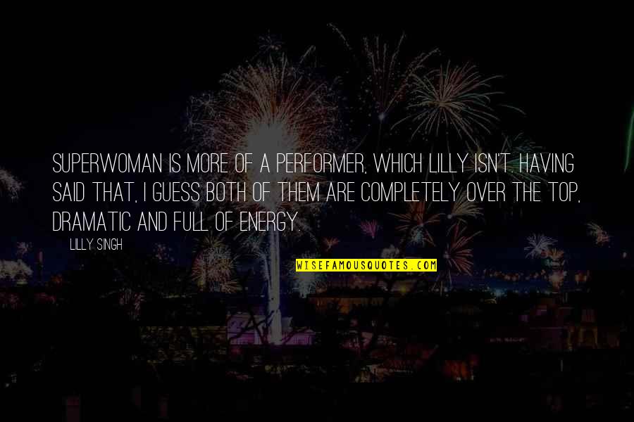 Best Performer Quotes By Lilly Singh: Superwoman is more of a performer, which Lilly Best Performer Quotes By Lilly Singh: Superwoman is more of a performer, which Lilly