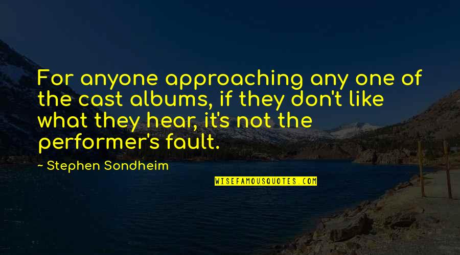 Best Performer Quotes By Stephen Sondheim: For anyone approaching any one of the cast Best Performer Quotes By Stephen Sondheim: For anyone approaching any one of the cast