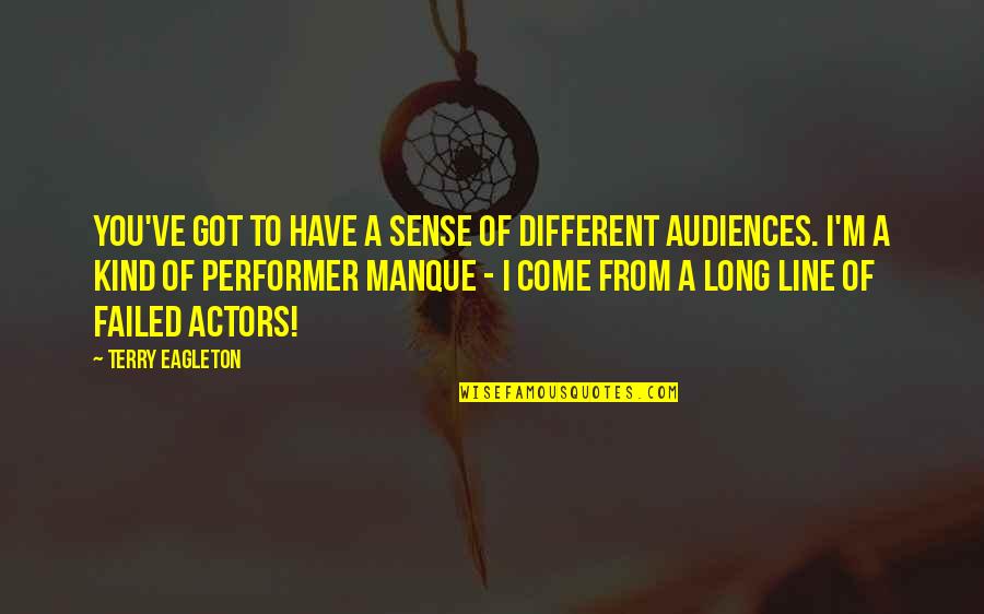 Best Performer Quotes By Terry Eagleton: You've got to have a sense of different Best Performer Quotes By Terry Eagleton: You've got to have a sense of different