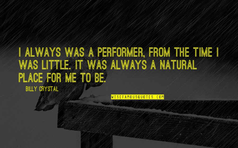 Best Performers Quotes By Billy Crystal: I always was a performer, from the time