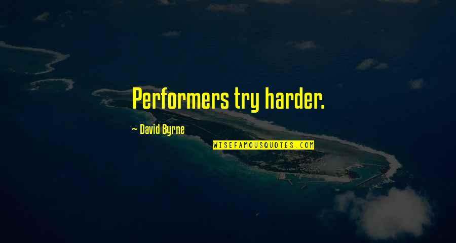 Best Performers Quotes By David Byrne: Performers try harder.