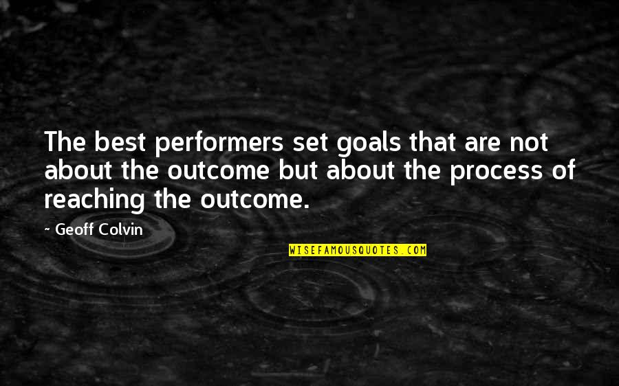Best Performers Quotes By Geoff Colvin: The best performers set goals that are not