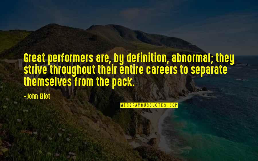 Best Performers Quotes By John Eliot: Great performers are, by definition, abnormal; they strive