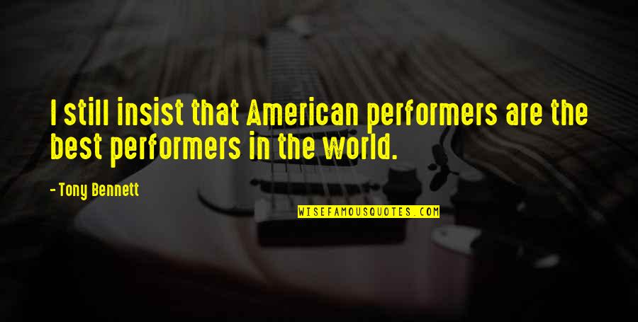 Best Performers Quotes By Tony Bennett: I still insist that American performers are the