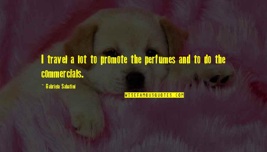 Best Perfumes Quotes By Gabriela Sabatini: I travel a lot to promote the perfumes Best Perfumes Quotes By Gabriela Sabatini: I travel a lot to promote the perfumes