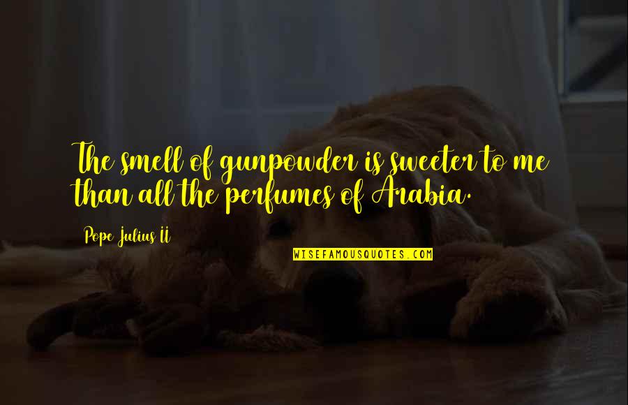 Best Perfumes Quotes By Pope Julius II: The smell of gunpowder is sweeter to me