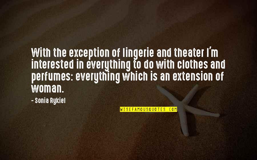 Best Perfumes Quotes By Sonia Rykiel: With the exception of lingerie and theater I'm Best Perfumes Quotes By Sonia Rykiel: With the exception of lingerie and theater I'm