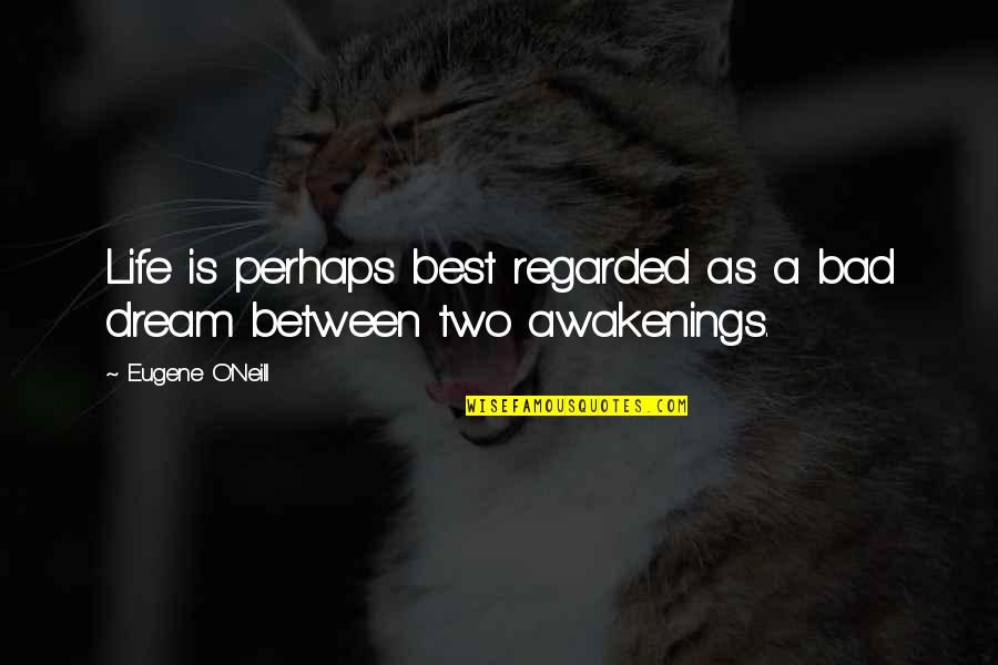 Best Perhaps Quotes By Eugene O'Neill: Life is perhaps best regarded as a bad