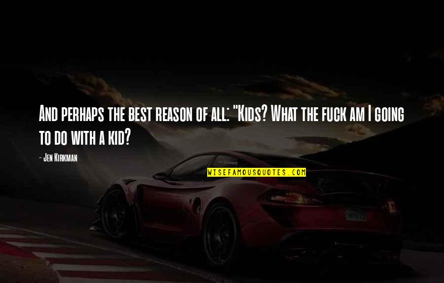 Best Perhaps Quotes By Jen Kirkman: And perhaps the best reason of all: "Kids?